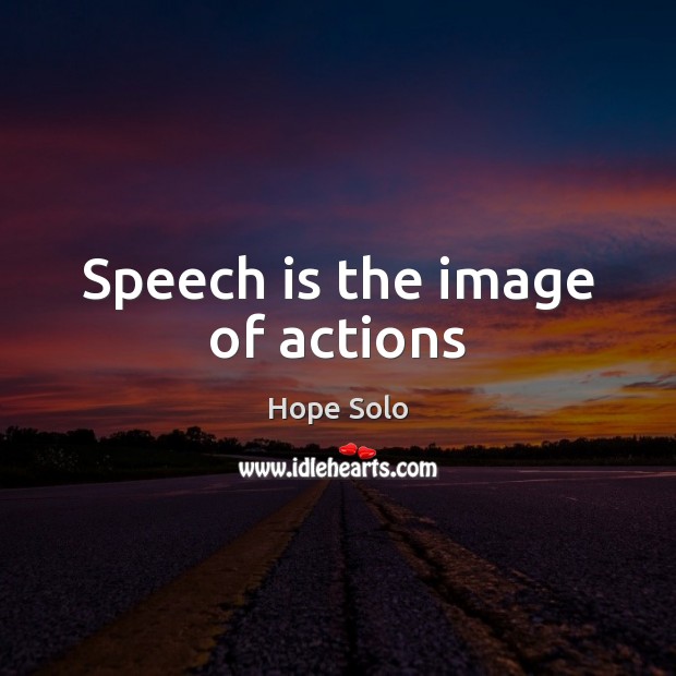 Speech is the image of actions Image