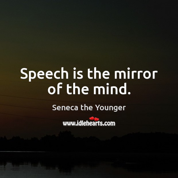 Speech is the mirror of the mind. Seneca the Younger Picture Quote