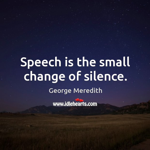Speech is the small change of silence. Image