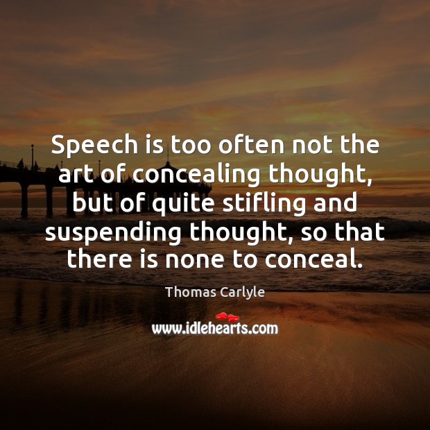 Speech is too often not the art of concealing thought, but of Thomas Carlyle Picture Quote
