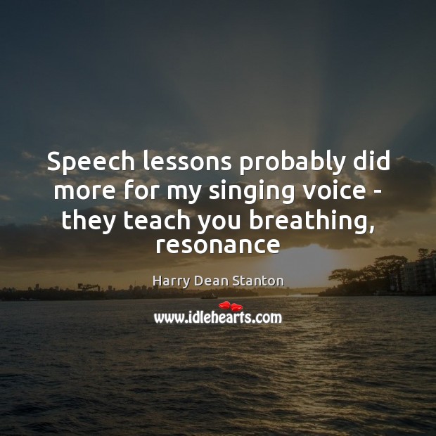 Speech lessons probably did more for my singing voice – they teach Harry Dean Stanton Picture Quote