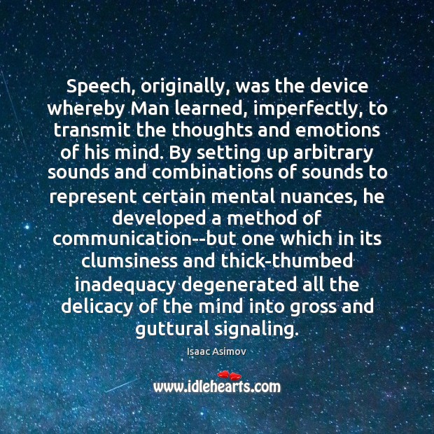 Speech, originally, was the device whereby Man learned, imperfectly, to transmit the Image