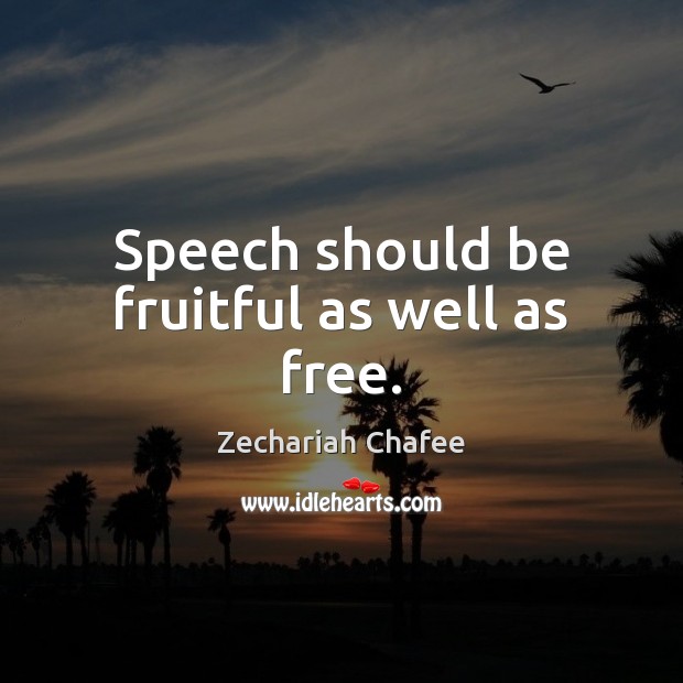 Speech should be fruitful as well as free. Zechariah Chafee Picture Quote