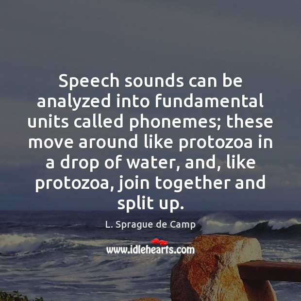 Speech sounds can be analyzed into fundamental units called phonemes; these move L. Sprague de Camp Picture Quote