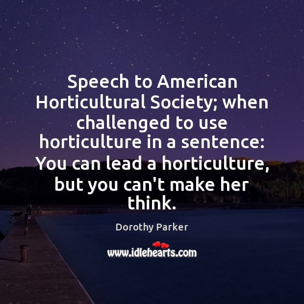 Speech to American Horticultural Society; when challenged to use horticulture in a Dorothy Parker Picture Quote