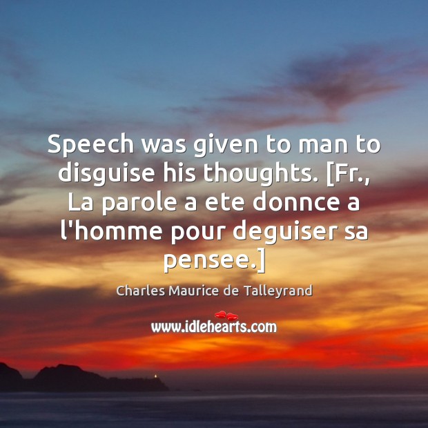 Speech was given to man to disguise his thoughts. [Fr., La parole Charles Maurice de Talleyrand Picture Quote