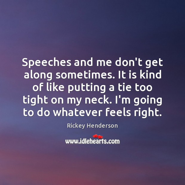 Speeches and me don’t get along sometimes. It is kind of like Rickey Henderson Picture Quote