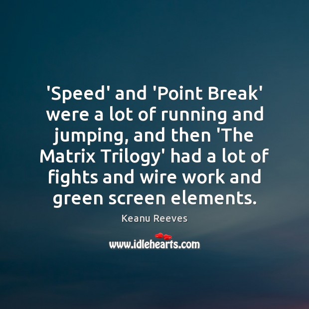 ‘Speed’ and ‘Point Break’ were a lot of running and jumping, and Keanu Reeves Picture Quote