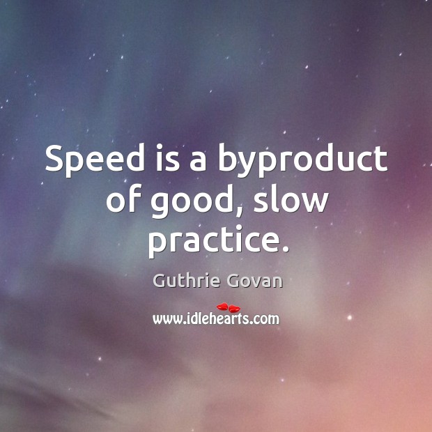 Speed is a byproduct of good, slow practice. Guthrie Govan Picture Quote