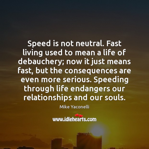 Speed is not neutral. Fast living used to mean a life of Mike Yaconelli Picture Quote