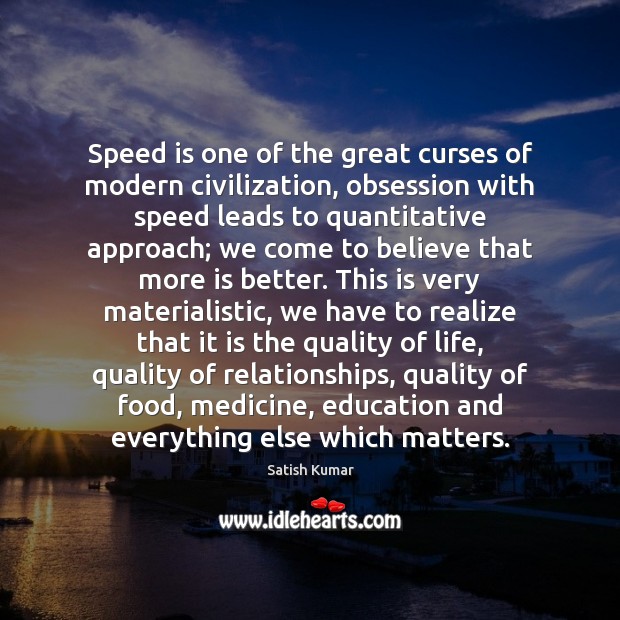 Speed is one of the great curses of modern civilization, obsession with Satish Kumar Picture Quote