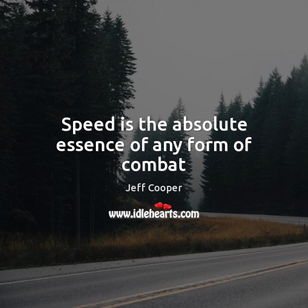 Speed is the absolute essence of any form of combat Jeff Cooper Picture Quote