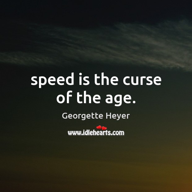Speed is the curse of the age. Georgette Heyer Picture Quote