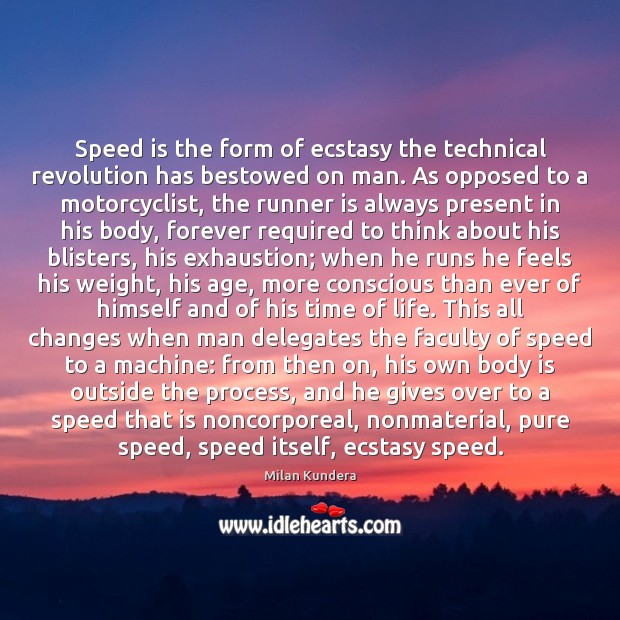 Speed is the form of ecstasy the technical revolution has bestowed on Milan Kundera Picture Quote