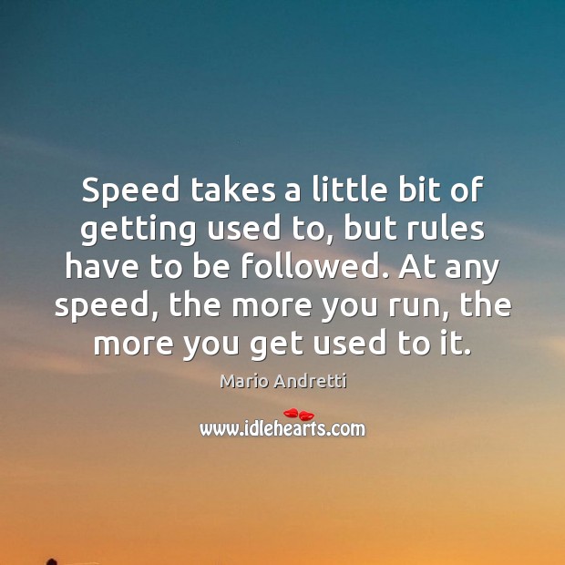 Speed takes a little bit of getting used to, but rules have Mario Andretti Picture Quote