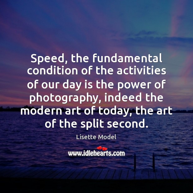 Speed, the fundamental condition of the activities of our day is the Lisette Model Picture Quote