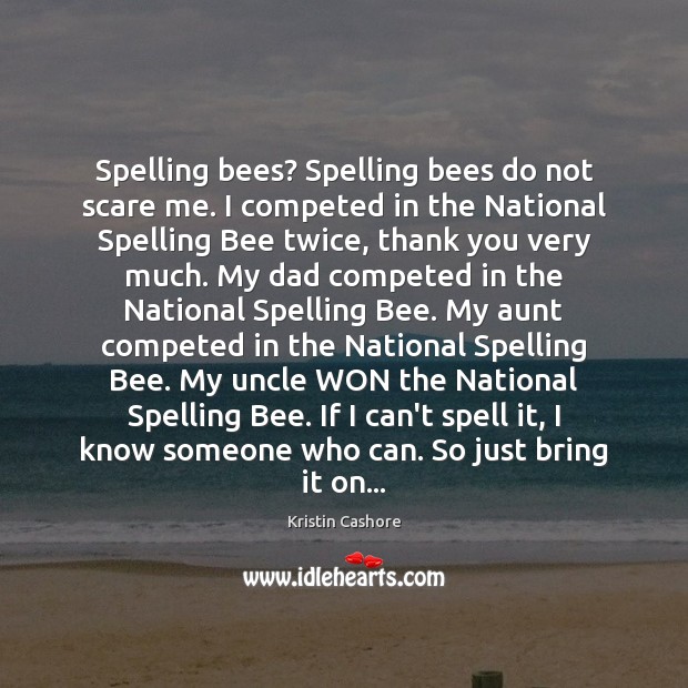 Spelling bees? Spelling bees do not scare me. I competed in the Kristin Cashore Picture Quote