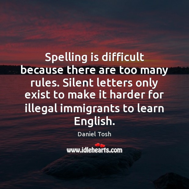 Spelling is difficult because there are too many rules. Silent letters only Image