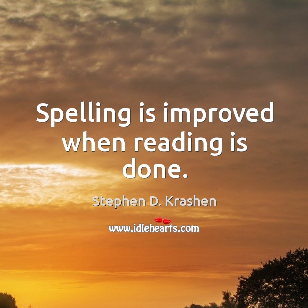 Spelling is improved when reading is done. Stephen D. Krashen Picture Quote