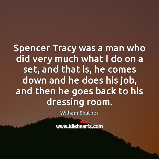 Spencer Tracy was a man who did very much what I do William Shatner Picture Quote