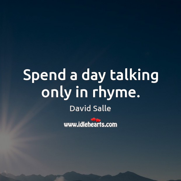 Spend a day talking only in rhyme. David Salle Picture Quote