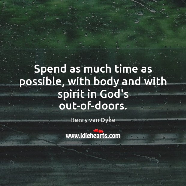 Spend as much time as possible, with body and with spirit in God’s out-of-doors. Image