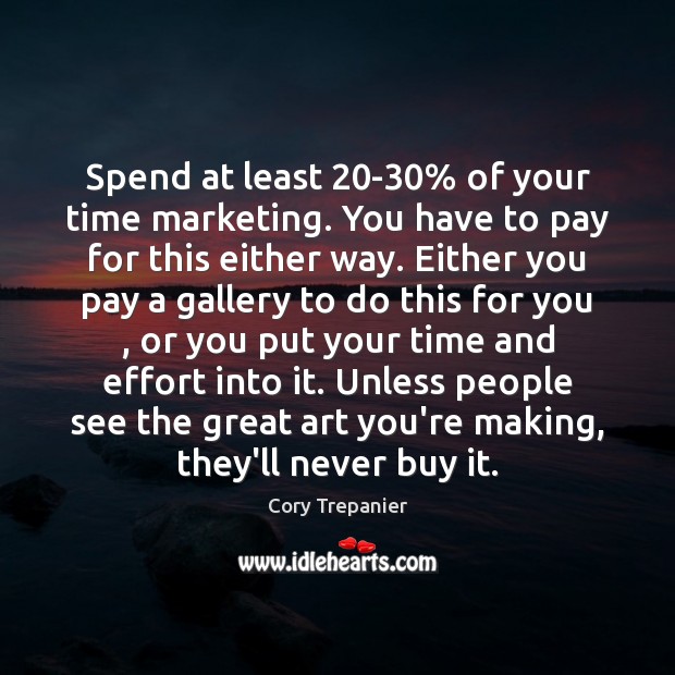 Spend at least 20-30% of your time marketing. You have to pay Cory Trepanier Picture Quote