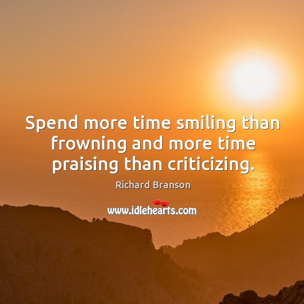 Spend more time smiling than frowning and more time praising than criticizing. Image
