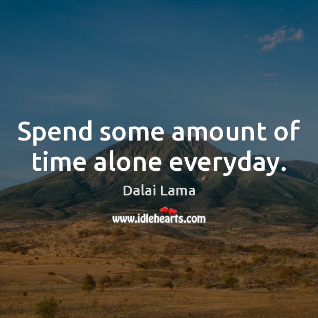 Spend some amount of time alone everyday. Dalai Lama Picture Quote