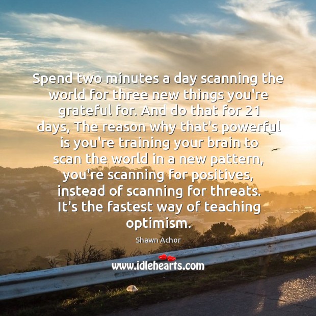 Spend two minutes a day scanning the world for three new things Shawn Achor Picture Quote
