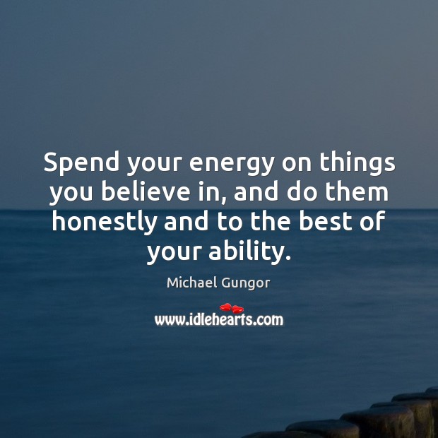Spend your energy on things you believe in, and do them honestly Michael Gungor Picture Quote