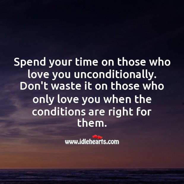 Spend your time on those who love you unconditionally. Time Quotes Image