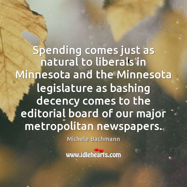 Spending comes just as natural to liberals in Minnesota and the Minnesota Michele Bachmann Picture Quote