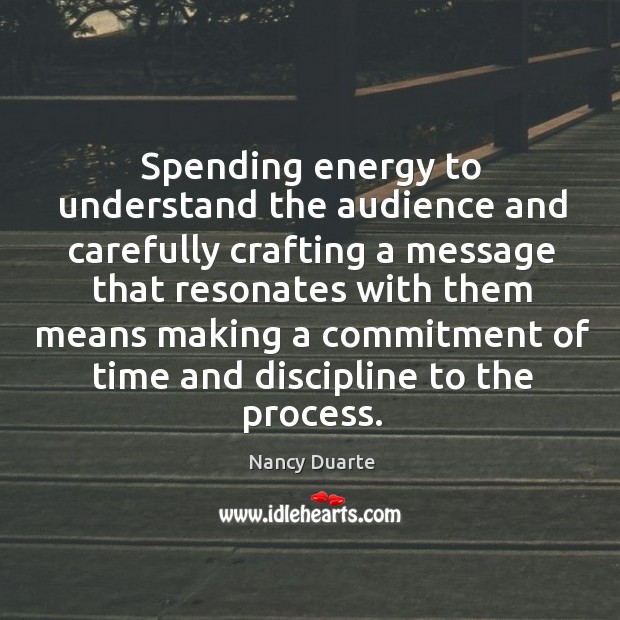 Spending energy to understand the audience and carefully crafting a message that Nancy Duarte Picture Quote