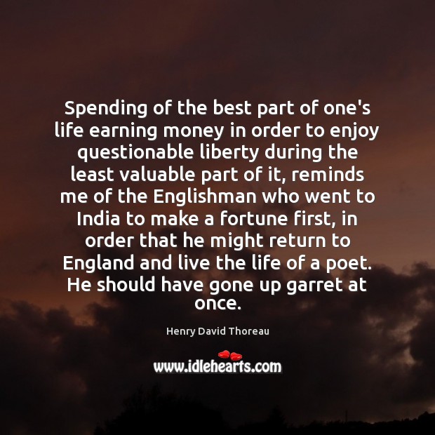 Spending of the best part of one’s life earning money in order Henry David Thoreau Picture Quote