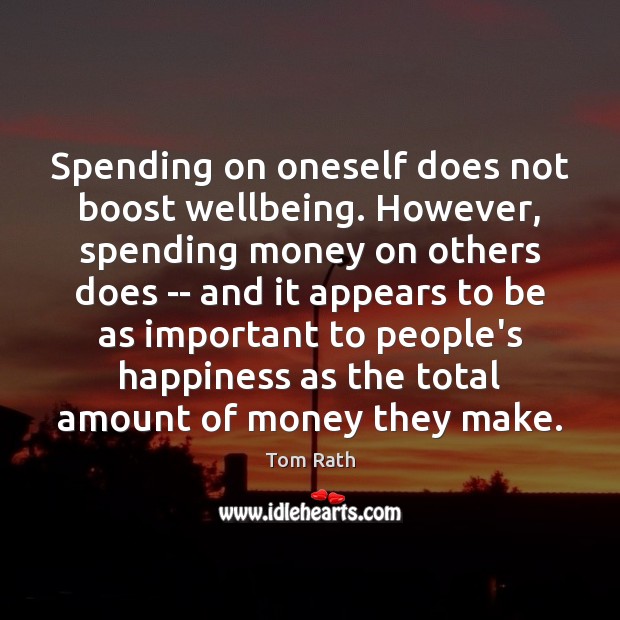 Spending on oneself does not boost wellbeing. However, spending money on others Tom Rath Picture Quote