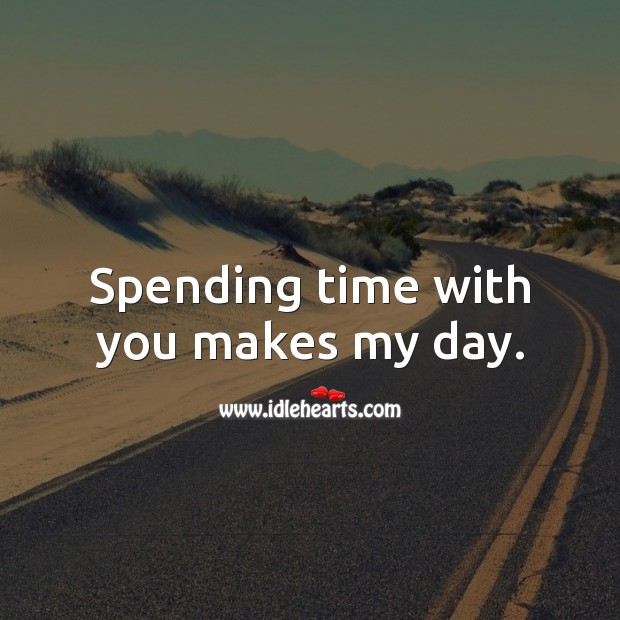 Spending time with you makes my day. Cute Love Quotes Image