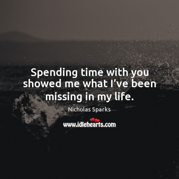 Spending time with you showed me what I’ve been missing in my life. With You Quotes Image