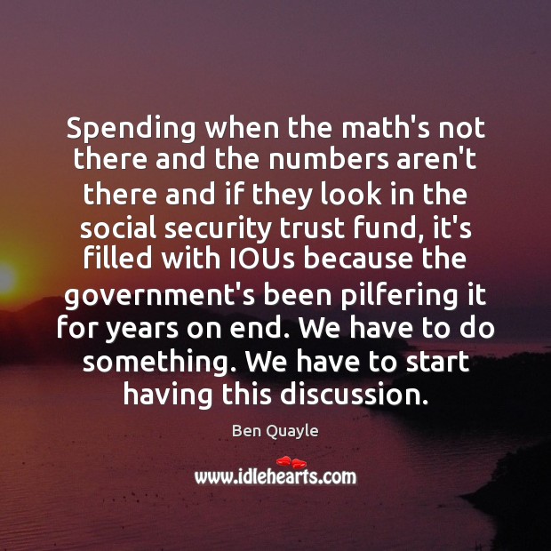 Spending when the math’s not there and the numbers aren’t there and Ben Quayle Picture Quote