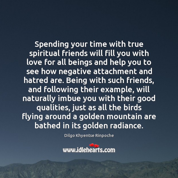 Spending your time with true spiritual friends will fill you with love 