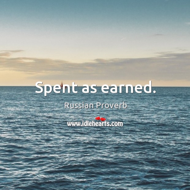 Spent as earned. Russian Proverbs Image