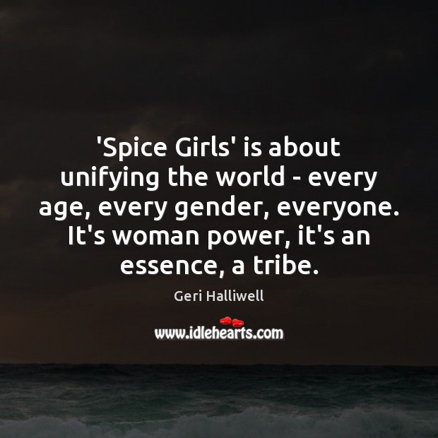 ‘Spice Girls’ is about unifying the world – every age, every gender, Geri Halliwell Picture Quote