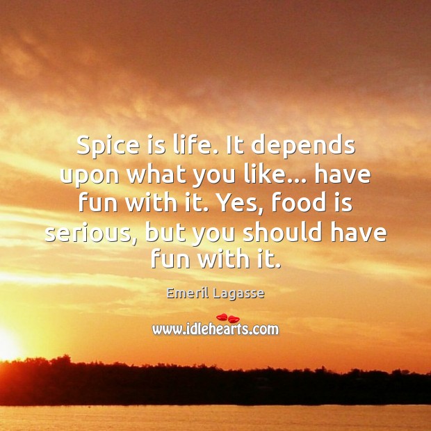 Spice is life. It depends upon what you like… have fun with Emeril Lagasse Picture Quote
