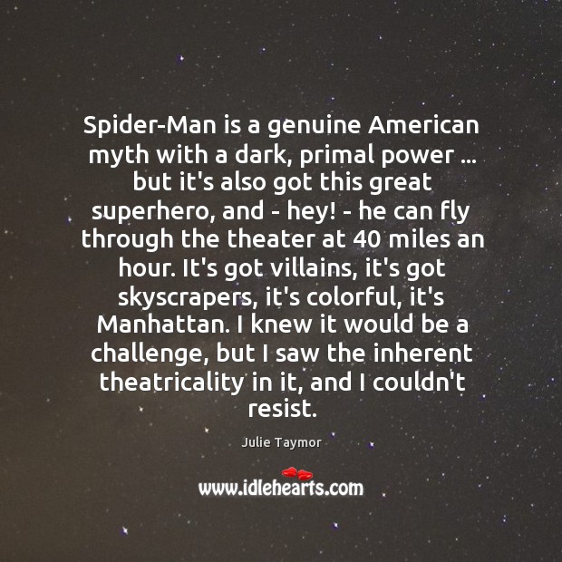 Spider-Man is a genuine American myth with a dark, primal power … but Julie Taymor Picture Quote