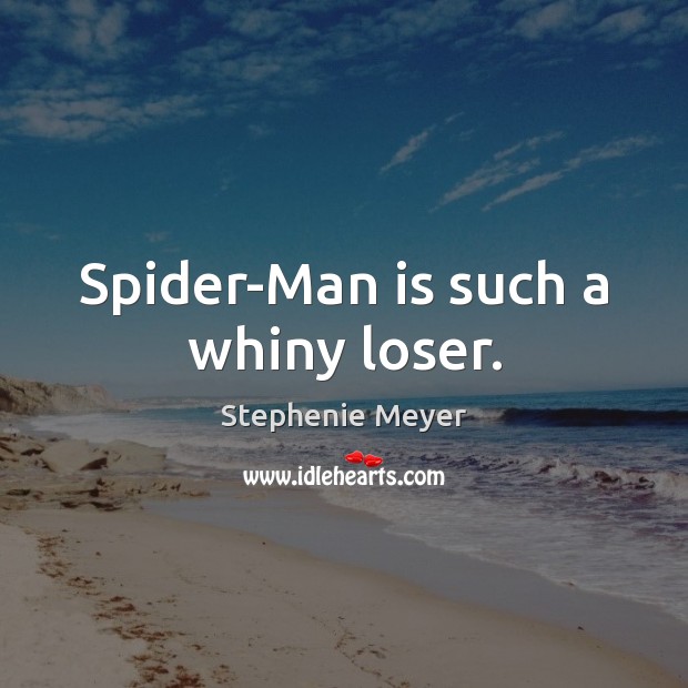 Spider-Man is such a whiny loser. Stephenie Meyer Picture Quote