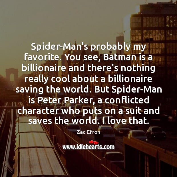 Spider-Man’s probably my favorite. You see, Batman is a billionaire and there’s Zac Efron Picture Quote