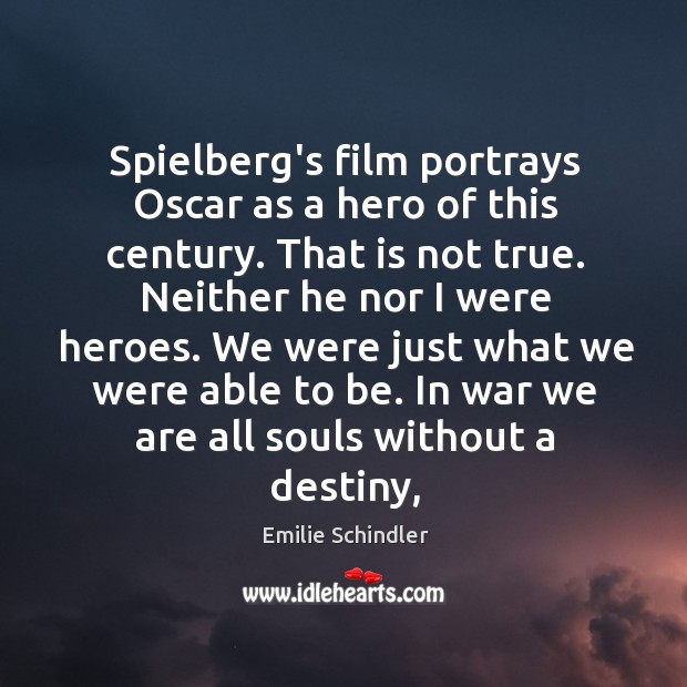 Spielberg’s film portrays Oscar as a hero of this century. That is Emilie Schindler Picture Quote