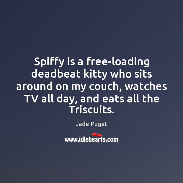 Spiffy is a free-loading deadbeat kitty who sits around on my couch, Jade Puget Picture Quote