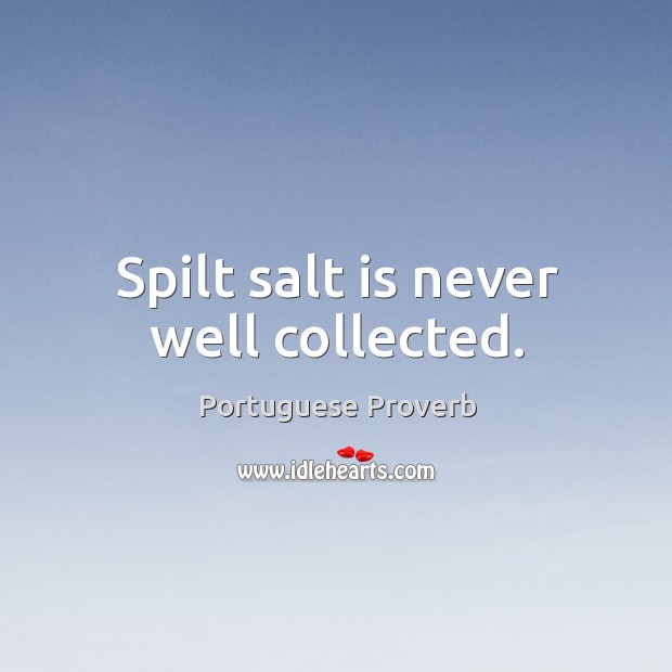 Spilt salt is never well collected. Portuguese Proverbs Image