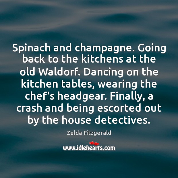 Spinach and champagne. Going back to the kitchens at the old Waldorf. Zelda Fitzgerald Picture Quote
